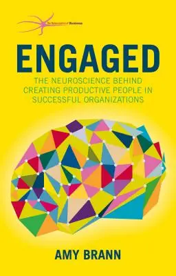 Comprometidos: La neurociencia detrás de la creación de personas productivas en organizaciones de éxito - Engaged: The Neuroscience Behind Creating Productive People in Successful Organizations