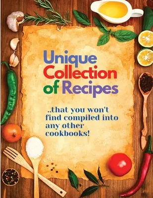 Colección Única De Recetas Que No Encontrarás Recopiladas En Ningún Otro Libro De Cocina - Unique Collection of Recipes That You Won't Find Compiled Into any Other Cookbooks