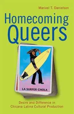 Homecoming Queers: Deseo y diferencia en la producción cultural chicana latina - Homecoming Queers: Desire and Difference in Chicana Latina Cultural Production