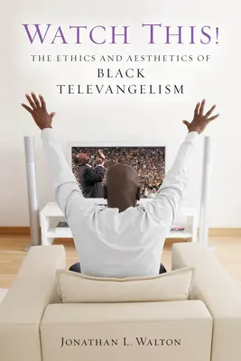 Cuidado: Ética y estética de la teleevangelización negra - Watch This!: The Ethics and Aesthetics of Black Televangelism