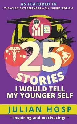 25 Historias que le contaría a mi yo más joven: Un plan inspirador y motivador sobre cómo tomar atajos inteligentes en la vida para lograr rápido y terreno - 25 Stories I Would Tell My Younger Self: An Inspirational and Motivational Blueprint on How to Take Smart Shortcuts in Life to Achieve Fast and Ground