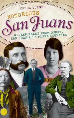 Notorious San Juans: Historias perversas de los condados de Ouray, San Juan y La Plata - Notorious San Juans: Wicked Tales from Ouray, San Juan & La Plata Counties