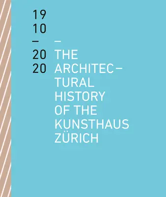 Historia arquitectónica de la Kunsthaus Zrich 1910 - 2020 - The Architectural History of the Kunsthaus Zrich 1910 - 2020