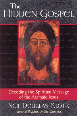 El Evangelio Oculto: Descifrando el mensaje espiritual del Jesús arameo - The Hidden Gospel: Decoding the Spiritual Message of the Aramaic Jesus