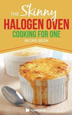 Skinny Halogen Oven Cooking For One: Recetas saludables y bajas en calorías para una sola ración, con menos de 200, 300 y 400 calorías. - Skinny Halogen Oven Cooking For One: Single Serving, Healthy, Low Calorie Halogen Oven Recipes Under 200, 300 and 400 Calories