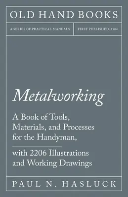 Metalistería - Un libro de herramientas, materiales y procesos para el manitas, con 2.206 ilustraciones y dibujos de trabajo - Metalworking - A Book of Tools, Materials, and Processes for the Handyman, with 2,206 Illustrations and Working Drawings