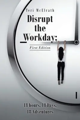 Disrupt the Workday; 18 Horas, 18 Días, 18 Aventuras: Primera edición - Disrupt the Workday; 18 Hours, 18 Days, 18 Adventures: First Edition