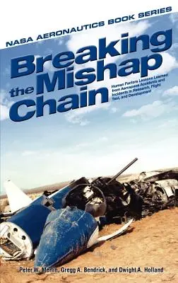 Breaking the Mishap Chain: Human Factors Lessons Learned from Aerospace Accidents and Incidents in Research, Flight Test, and Development (Rompiendo la cadena de percances: lecciones sobre factores humanos aprendidas de accidentes e incidentes aeroespaciales en investigación, pruebas de vuelo y desa - Breaking the Mishap Chain: Human Factors Lessons Learned from Aerospace Accidents and Incidents in Research, Flight Test, and Development