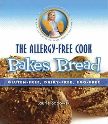 El cocinero sin alergias hornea pan: Sin gluten, sin lácteos, sin huevo - The Allergy-Free Cook Bakes Bread: Gluten-Free, Dairy-Free, Egg-Free