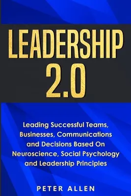 Liderazgo 2.0: Cómo liderar equipos, empresas, comunicaciones y decisiones de éxito basado en la neurociencia, la psicología social y el liderazgo - Leadership 2.0: Leading Successful Teams, Businesses, Communications and Decisions Based On Neuroscience, Social Psychology and Leader