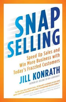 Snap Selling: Acelere las ventas y gane más negocios con los agotados clientes de hoy en día - Snap Selling: Speed Up Sales and Win More Business with Today's Frazzled Customers