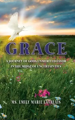 La gracia: Un viaje al favor inmerecido de Dios en medio de la incertidumbre - Grace: A Journey of Gods Unmerited Favor in the Midst of Uncertainties