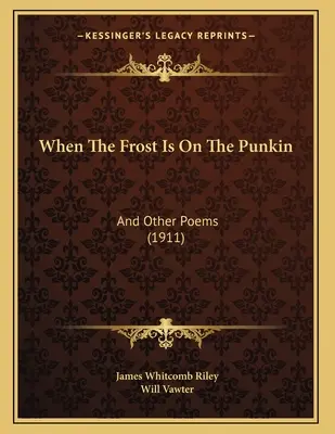 When The Frost Is On The Punkin: And Other Poems (Cuando la escarcha está en el punkín: y otros poemas) (1911) - When The Frost Is On The Punkin: And Other Poems (1911)