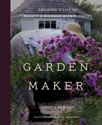 Jardinero: Cultivar una vida de belleza y maravilla con flores - Garden Maker: Growing a Life of Beauty and Wonder with Flowers