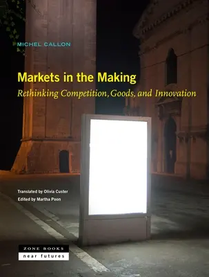 Markets in the Making: Repensar la competencia, los bienes y la innovación - Markets in the Making: Rethinking Competition, Goods, and Innovation