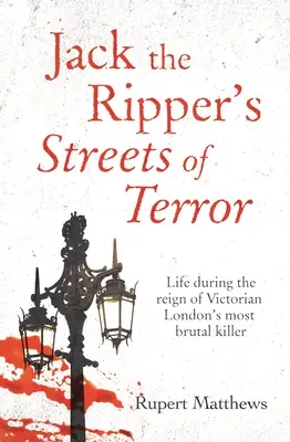 Las calles del terror de Jack el Destripador: La vida durante el reinado del asesino más brutal del Londres victoriano - Jack the Ripper's Streets of Terror: Life During the Reign of Victorian London's Most Brutal Killer