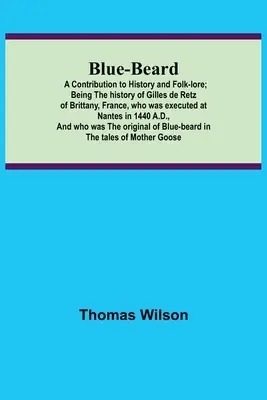 Barba azul: A Contribution to History and Folk-lore; Being the history of Gilles de Retz of Brittany, France, who was executed at - Blue-beard: A Contribution to History and Folk-lore; Being the history of Gilles de Retz of Brittany, France, who was executed at