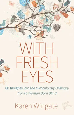 Con nuevos ojos: 60 revelaciones de una mujer ciega de nacimiento sobre lo milagrosamente ordinario - With Fresh Eyes: 60 Insights Into the Miraculously Ordinary from a Woman Born Blind