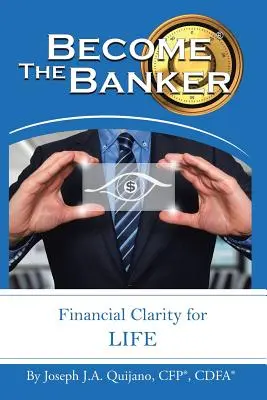 Conviértete en Banquero: Claridad financiera para toda la vida (Quijano Cfp(r) Cdfa(r) Joseph J. a.) - Become the Banker: Financial Clarity for Life (Quijano Cfp(r) Cdfa(r) Joseph J. a.)
