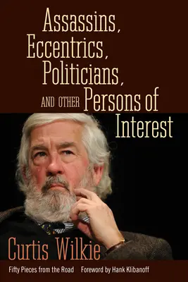 Asesinos, excéntricos, políticos y otros personajes de interés: Cincuenta piezas del camino - Assassins, Eccentrics, Politicians, and Other Persons of Interest: Fifty Pieces from the Road