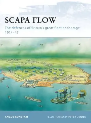 Scapa Flow: Las defensas del fondeadero de la Gran Flota británica 1914-45 - Scapa Flow: The Defences of Britain's Great Fleet Anchorage 1914-45