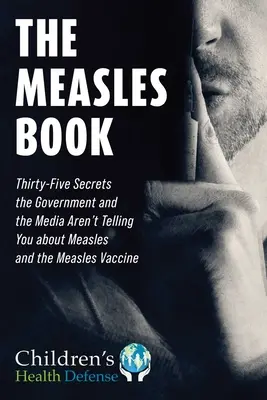 El libro del sarampión: Treinta y cinco secretos que el gobierno y los medios de comunicación no le cuentan sobre el sarampión y la vacuna antisarampionosa - Measles Book: Thirty-Five Secrets the Government and the Media Aren't Telling You about Measles and the Measles Vaccine