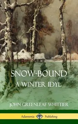 Snow-Bound, A Winter Idyl (Tapa dura) - Snow-Bound, A Winter Idyl (Hardcover)