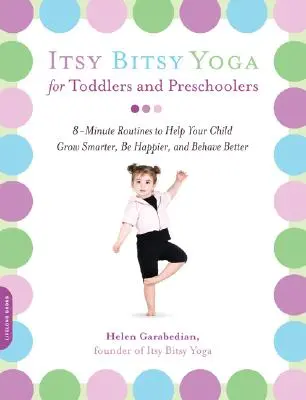 Itsy Bitsy Yoga for Toddlers and Preschoolers: 8-Minute Routines to Help Your Child Grow Smarter, Be Happier, and Behave Better (Rutinas de 8 minutos para ayudar a su hijo a crecer más inteligente, ser más feliz y comportarse mejor) - Itsy Bitsy Yoga for Toddlers and Preschoolers: 8-Minute Routines to Help Your Child Grow Smarter, Be Happier, and Behave Better