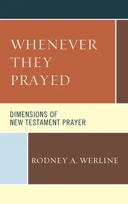 Siempre que rezaban: Dimensiones de la oración en el Nuevo Testamento - Whenever They Prayed: Dimensions of New Testament Prayer