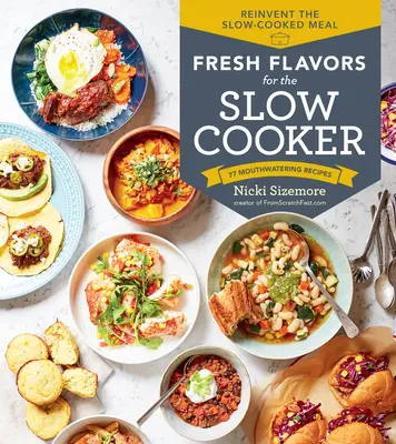 Sabores frescos para la olla de cocción lenta: Reinventa la comida cocinada a fuego lento; 77 deliciosas recetas - Fresh Flavors for the Slow Cooker: Reinvent the Slow-Cooked Meal; 77 Mouthwatering Recipes