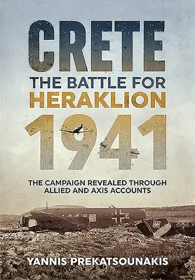 Creta. La batalla de Heraklion 1941: La campaña revelada a través de los relatos de los Aliados y el Eje - Crete. the Battle for Heraklion 1941: The Campaign Revealed Through Allied and Axis Accounts