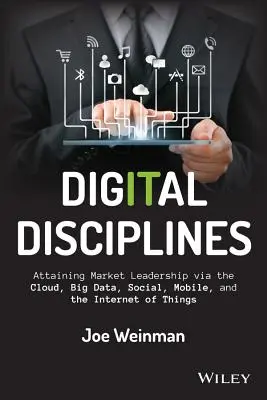 Disciplinas digitales: Cómo alcanzar el liderazgo en el mercado a través de la nube, los macrodatos, las redes sociales, los móviles y el Internet de las cosas - Digital Disciplines: Attaining Market Leadership Via the Cloud, Big Data, Social, Mobile, and the Internet of Things