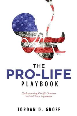 El libro de jugadas provida: Comprender los argumentos provida contra los proabortistas - The Pro-Life Playbook: Understanding Pro-life Counters to Pro-Choice Arguments