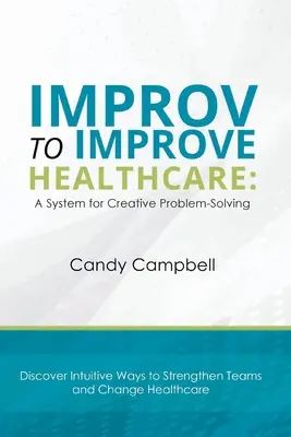 Improvisar para mejorar la asistencia sanitaria: Un sistema de resolución creativa de problemas - Improv to Improve Healthcare: A System for Creative Problem-Solving
