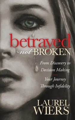 Traicionado, no roto: Del descubrimiento a la toma de decisiones; tu viaje a través de la infidelidad - Betrayed Not Broken: From Discovery to Decision Making; Your Journey Through Infidelity