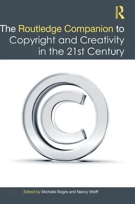 The Routledge Companion to Copyright and Creativity in the 21st Century (El acompañante Routledge de los derechos de autor y la creatividad en el siglo XXI) - The Routledge Companion to Copyright and Creativity in the 21st Century