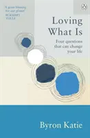 Amar lo que es - Cuatro preguntas que pueden cambiar tu vida - Loving What Is - Four Questions That Can Change Your Life