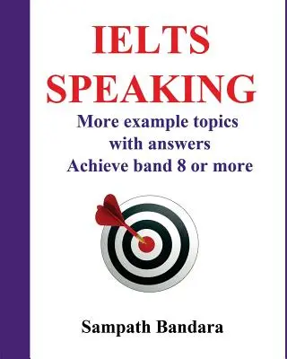 Ielts Speaking: Más Temas de Ejemplo con Respuestas: Guía para conseguir la banda 8 o más en el examen Ielts Speaking. - Ielts Speaking: More Example Topics with Answers: Guide to Achieve Band 8 or More in Ielts Speaking Test.