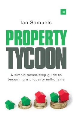 El magnate inmobiliario: Una sencilla guía de siete pasos para convertirse en millonario inmobiliario - Property Tycoon: A Simple Seven-Step Guide to Becoming a Property Millionaire