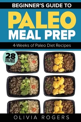 Paleo Meal Prep: Beginners Guide to Meal Prep 4-Weeks of Paleo Diet Recipes (28 Full Days of Paleo Meals) (en inglés) - Paleo Meal Prep: Beginners Guide to Meal Prep 4-Weeks of Paleo Diet Recipes (28 Full Days of Paleo Meals)