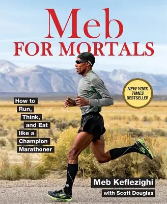 Meb para mortales: Cómo correr, pensar y comer como un maratoniano campeón - Meb for Mortals: How to Run, Think, and Eat Like a Champion Marathoner