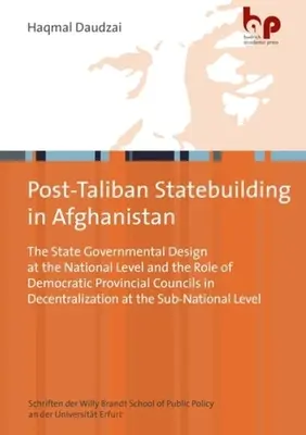 La construcción del Estado postalibán en Afganistán: El diseño gubernamental del Estado a nivel nacional y el papel de los consejos provinciales democráticos en la decen - Post-Taliban Statebuilding in Afghanistan: The State Governmental Design at the National Level and the Role of Democratic Provincial Councils in Decen