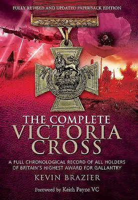 La Cruz Victoria completa: Registro cronológico completo de todos los condecorados con la más alta condecoración británica a la valentía - The Complete Victoria Cross: A Full Chronological Record of All Holders of Britain's Highest Award for Gallantry