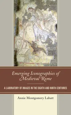 Iconografías emergentes de la Roma medieval: Un laboratorio de imágenes en los siglos VIII y IX - Emerging Iconographies of Medieval Rome: A Laboratory of Images in the Eighth and Ninth Centuries