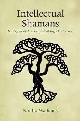 Chamanes intelectuales: Académicos de la gestión que marcan la diferencia - Intellectual Shamans: Management Academics Making a Difference