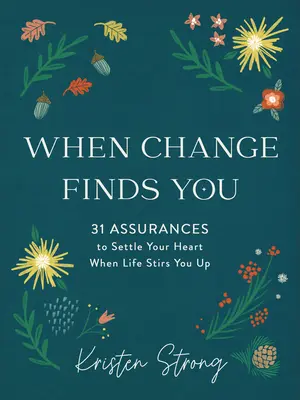 Cuando el cambio te encuentra: 31 seguridades para asentar tu corazón cuando la vida te agita - When Change Finds You: 31 Assurances to Settle Your Heart When Life Stirs You Up