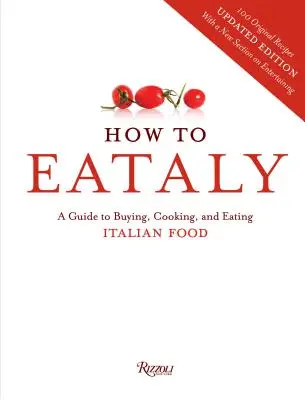 How To Eataly - Guía para comprar, cocinar y comer comida italiana - How To Eataly - A Guide to Buying, Cooking, and Eating Italian Food