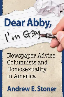 Dear Abby, I'm Gay (Querida Abby, soy gay): Los columnistas de los periódicos y la homosexualidad en Estados Unidos - Dear Abby, I'm Gay: Newspaper Advice Columnists and Homosexuality in America