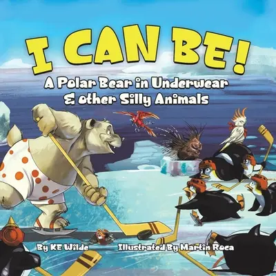 Puedo Ser!: Un Oso Polar en Ropa Interior y Otros Animales Tontos - I Can Be!: A Polar Bear in Underwear & Other Silly Animals