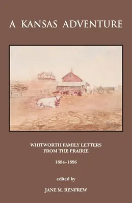 Una aventura en Kansas: Cartas de la familia Whitworth desde la pradera 1884 -1896 - A Kansas Adventure: Whitworth Family Letters From The Prairie 1884 -1896